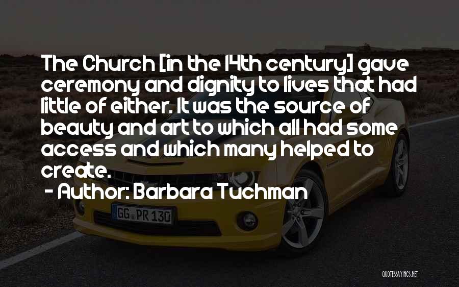 Barbara Tuchman Quotes: The Church [in The 14th Century] Gave Ceremony And Dignity To Lives That Had Little Of Either. It Was The