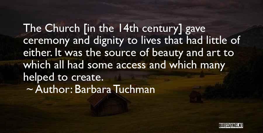 Barbara Tuchman Quotes: The Church [in The 14th Century] Gave Ceremony And Dignity To Lives That Had Little Of Either. It Was The