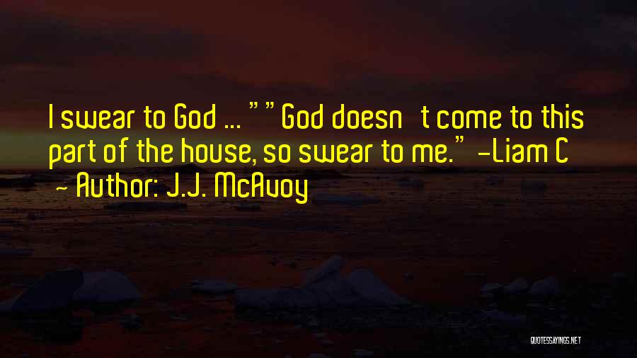 J.J. McAvoy Quotes: I Swear To God ... God Doesn't Come To This Part Of The House, So Swear To Me. -liam C