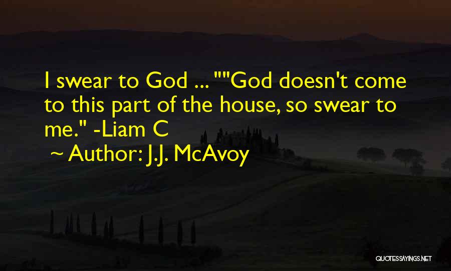 J.J. McAvoy Quotes: I Swear To God ... God Doesn't Come To This Part Of The House, So Swear To Me. -liam C