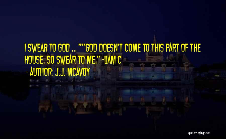 J.J. McAvoy Quotes: I Swear To God ... God Doesn't Come To This Part Of The House, So Swear To Me. -liam C