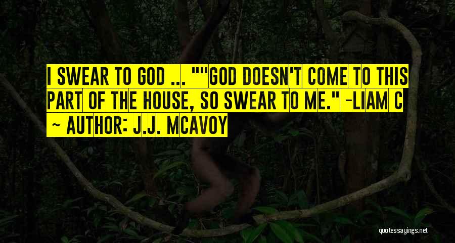 J.J. McAvoy Quotes: I Swear To God ... God Doesn't Come To This Part Of The House, So Swear To Me. -liam C