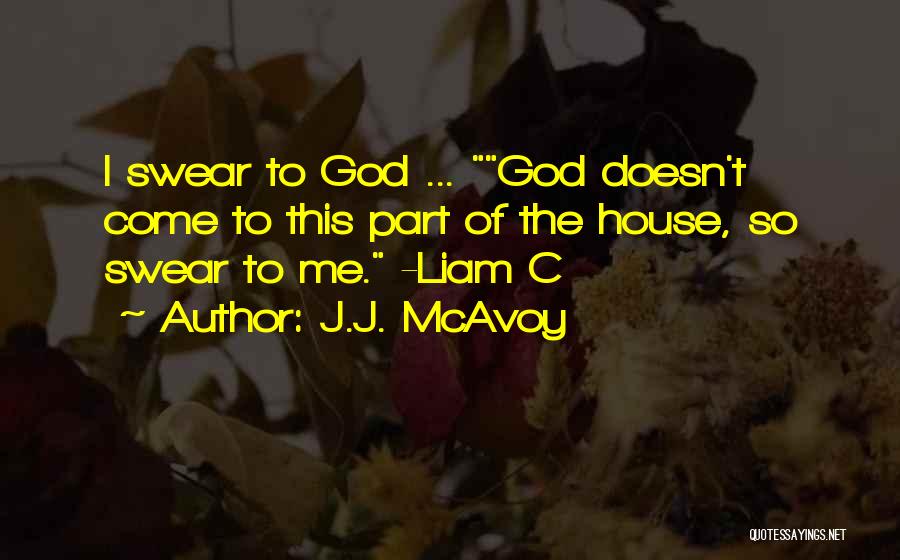 J.J. McAvoy Quotes: I Swear To God ... God Doesn't Come To This Part Of The House, So Swear To Me. -liam C