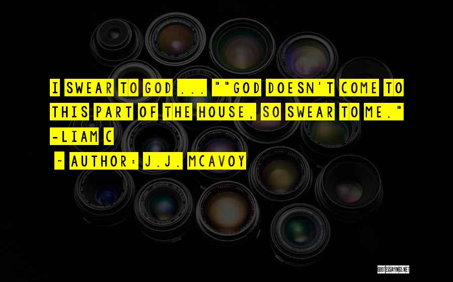 J.J. McAvoy Quotes: I Swear To God ... God Doesn't Come To This Part Of The House, So Swear To Me. -liam C