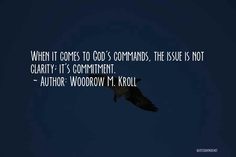 Woodrow M. Kroll Quotes: When It Comes To God's Commands, The Issue Is Not Clarity; It's Commitment.