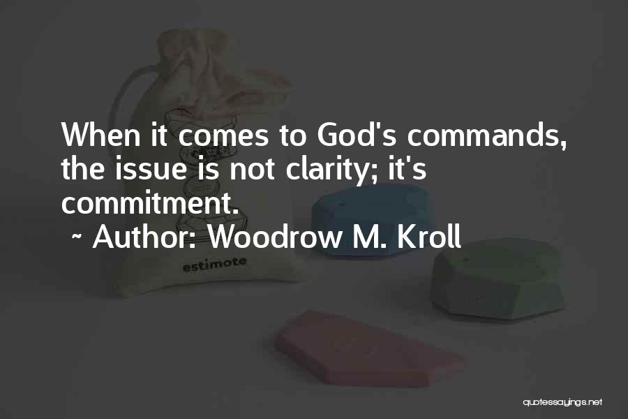 Woodrow M. Kroll Quotes: When It Comes To God's Commands, The Issue Is Not Clarity; It's Commitment.