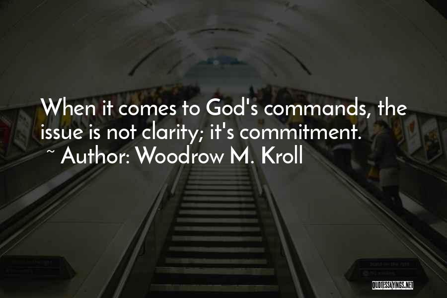 Woodrow M. Kroll Quotes: When It Comes To God's Commands, The Issue Is Not Clarity; It's Commitment.