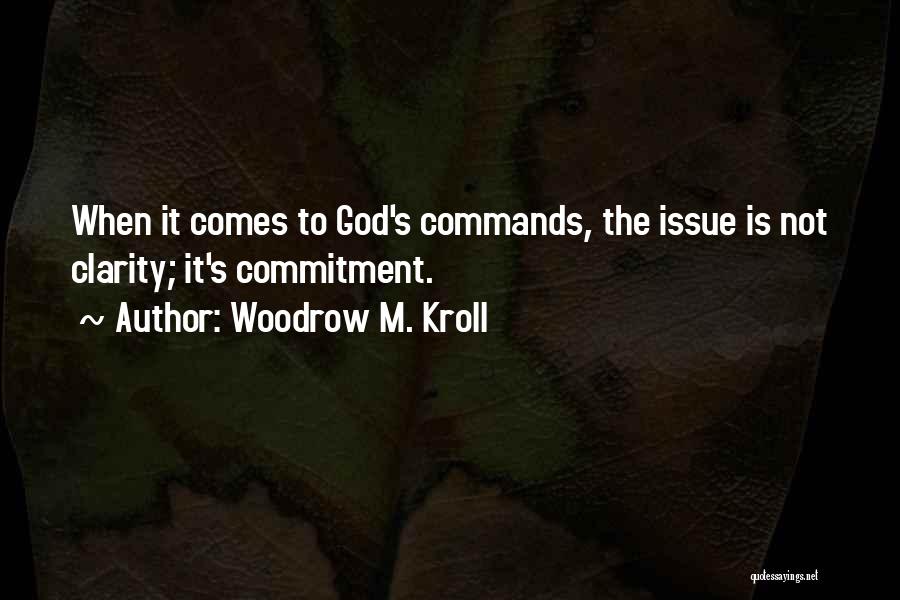 Woodrow M. Kroll Quotes: When It Comes To God's Commands, The Issue Is Not Clarity; It's Commitment.
