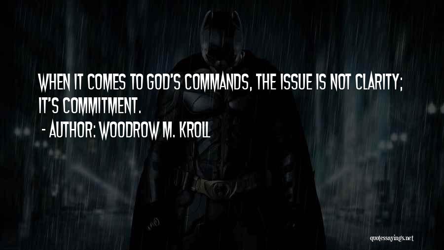 Woodrow M. Kroll Quotes: When It Comes To God's Commands, The Issue Is Not Clarity; It's Commitment.