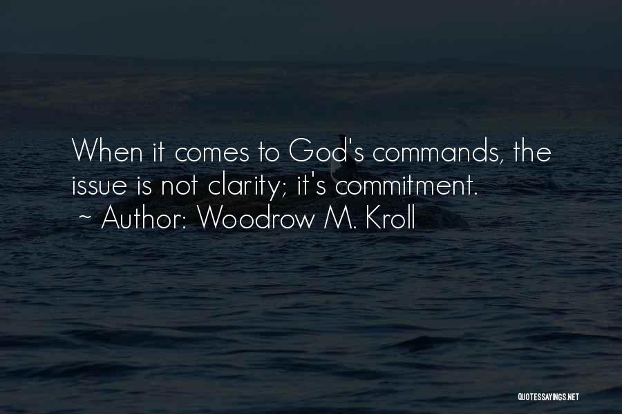 Woodrow M. Kroll Quotes: When It Comes To God's Commands, The Issue Is Not Clarity; It's Commitment.