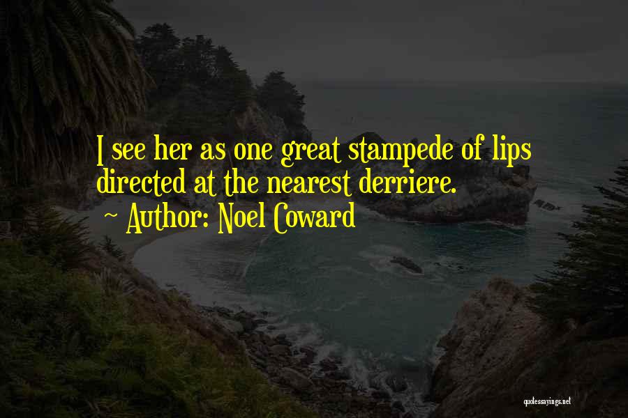 Noel Coward Quotes: I See Her As One Great Stampede Of Lips Directed At The Nearest Derriere.