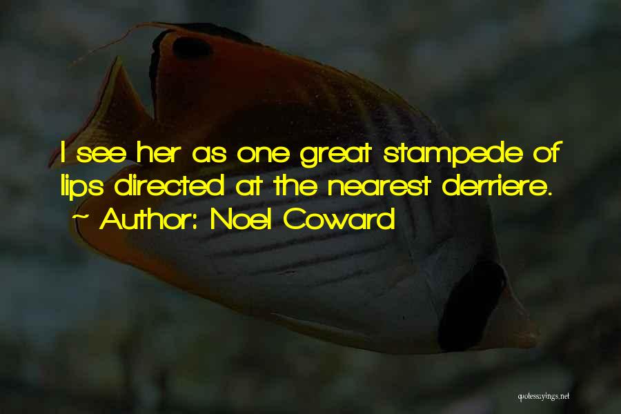Noel Coward Quotes: I See Her As One Great Stampede Of Lips Directed At The Nearest Derriere.