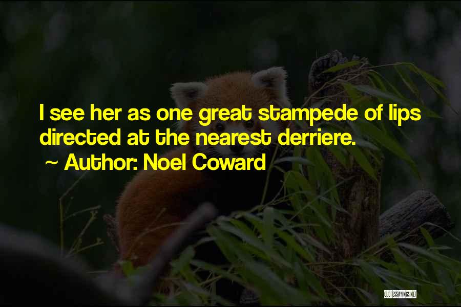 Noel Coward Quotes: I See Her As One Great Stampede Of Lips Directed At The Nearest Derriere.