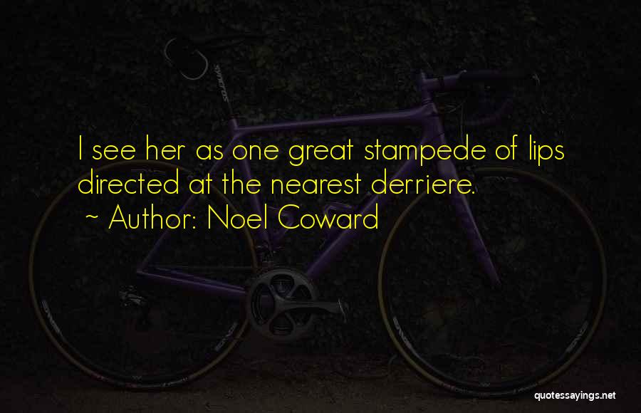 Noel Coward Quotes: I See Her As One Great Stampede Of Lips Directed At The Nearest Derriere.