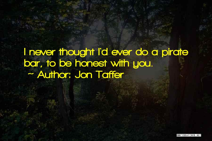 Jon Taffer Quotes: I Never Thought I'd Ever Do A Pirate Bar, To Be Honest With You.