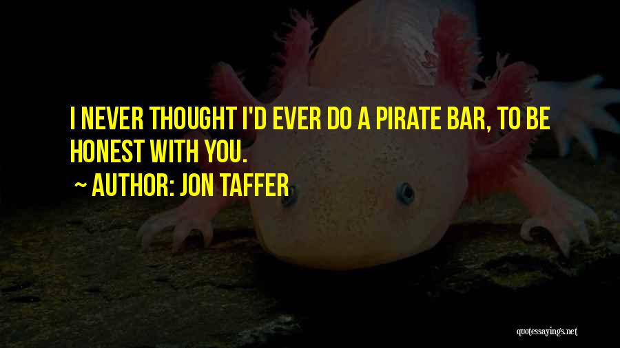 Jon Taffer Quotes: I Never Thought I'd Ever Do A Pirate Bar, To Be Honest With You.