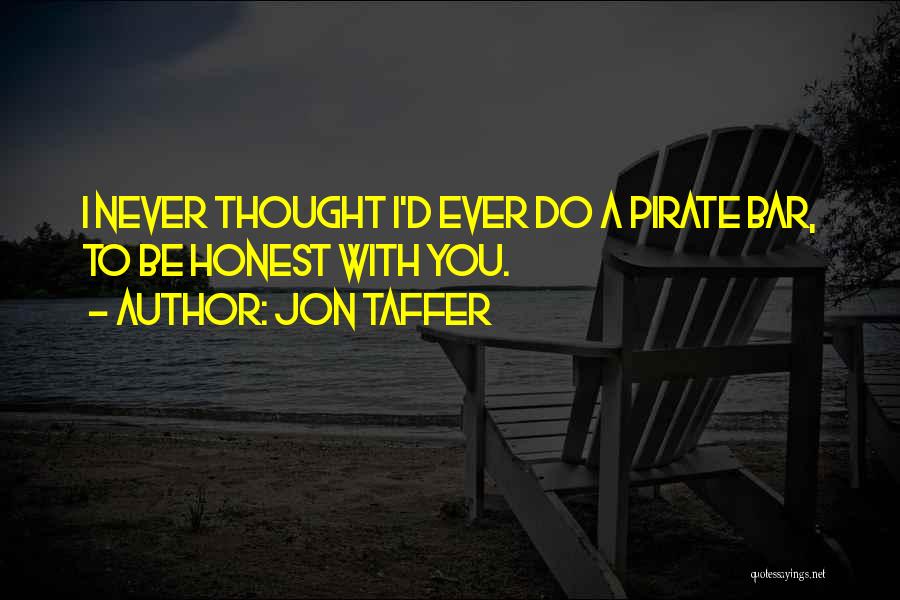Jon Taffer Quotes: I Never Thought I'd Ever Do A Pirate Bar, To Be Honest With You.