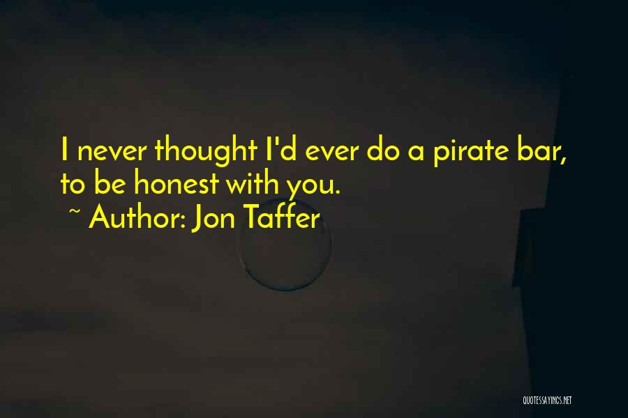 Jon Taffer Quotes: I Never Thought I'd Ever Do A Pirate Bar, To Be Honest With You.
