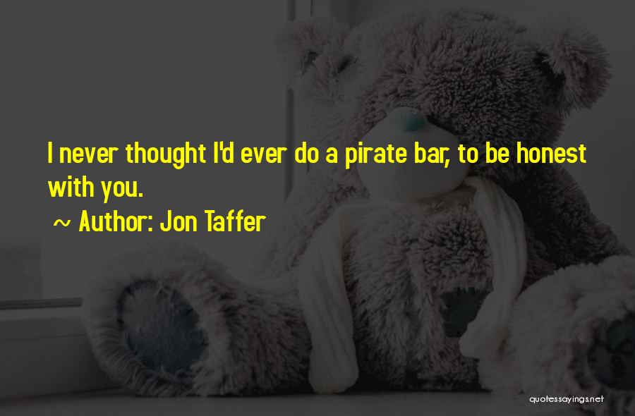 Jon Taffer Quotes: I Never Thought I'd Ever Do A Pirate Bar, To Be Honest With You.