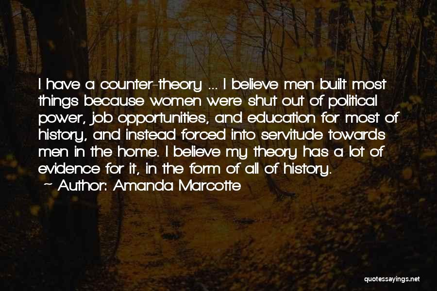 Amanda Marcotte Quotes: I Have A Counter-theory ... I Believe Men Built Most Things Because Women Were Shut Out Of Political Power, Job