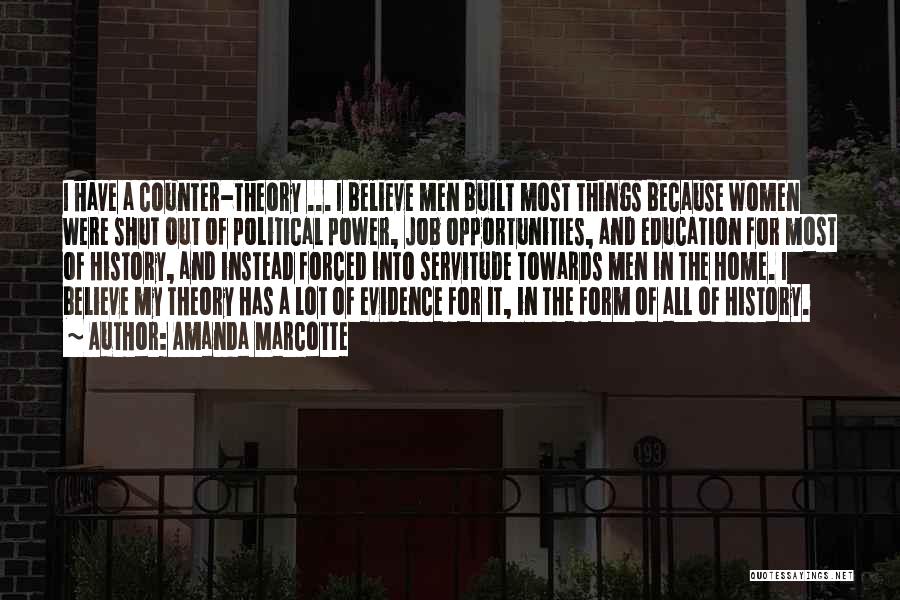 Amanda Marcotte Quotes: I Have A Counter-theory ... I Believe Men Built Most Things Because Women Were Shut Out Of Political Power, Job