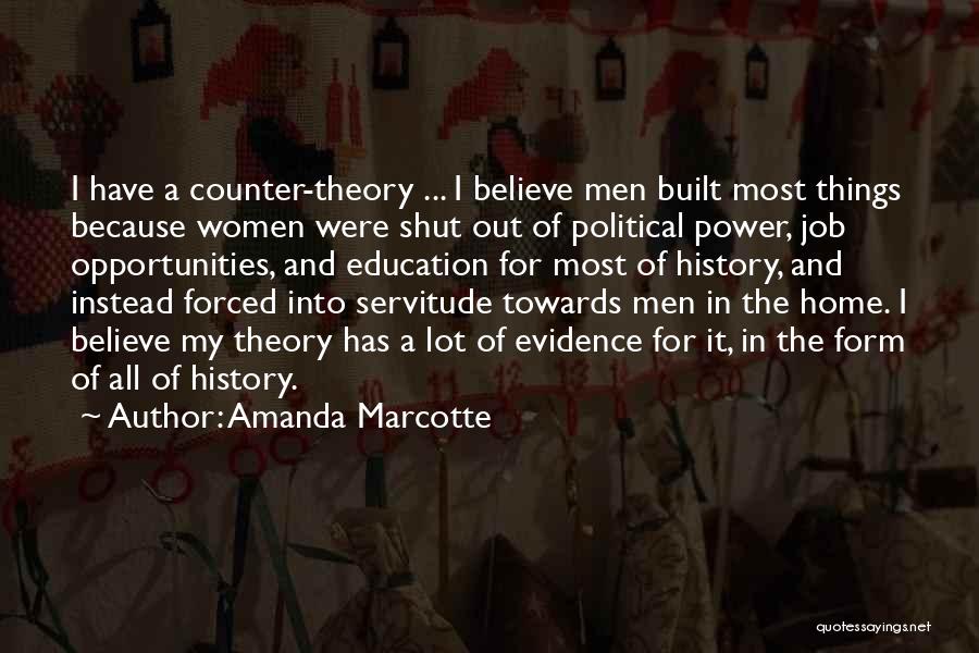 Amanda Marcotte Quotes: I Have A Counter-theory ... I Believe Men Built Most Things Because Women Were Shut Out Of Political Power, Job