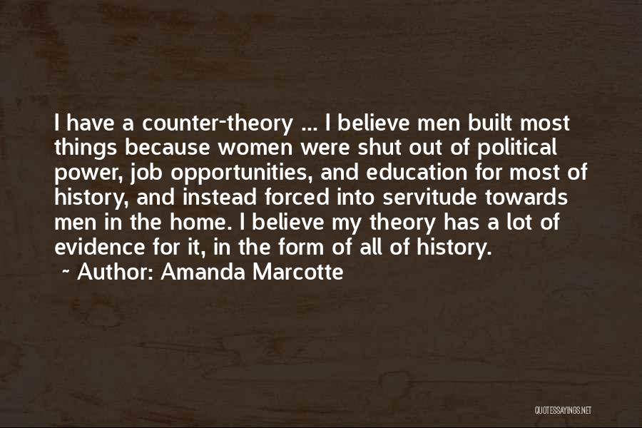 Amanda Marcotte Quotes: I Have A Counter-theory ... I Believe Men Built Most Things Because Women Were Shut Out Of Political Power, Job