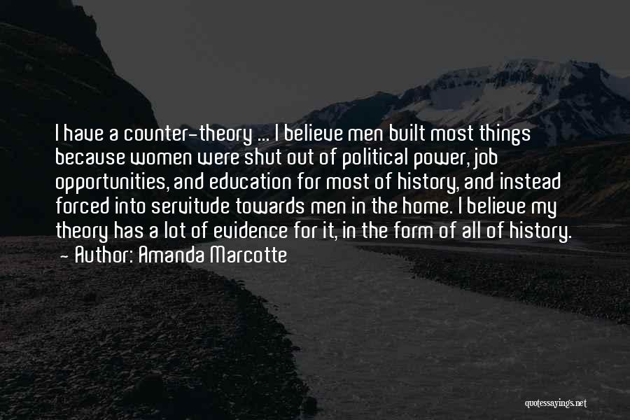 Amanda Marcotte Quotes: I Have A Counter-theory ... I Believe Men Built Most Things Because Women Were Shut Out Of Political Power, Job