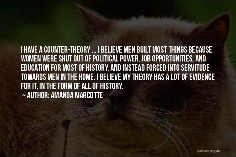 Amanda Marcotte Quotes: I Have A Counter-theory ... I Believe Men Built Most Things Because Women Were Shut Out Of Political Power, Job