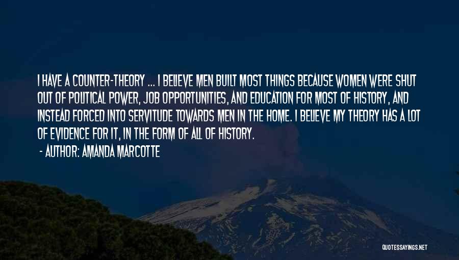 Amanda Marcotte Quotes: I Have A Counter-theory ... I Believe Men Built Most Things Because Women Were Shut Out Of Political Power, Job