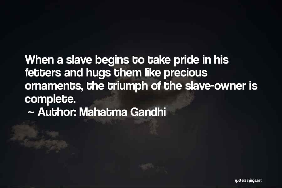 Mahatma Gandhi Quotes: When A Slave Begins To Take Pride In His Fetters And Hugs Them Like Precious Ornaments, The Triumph Of The