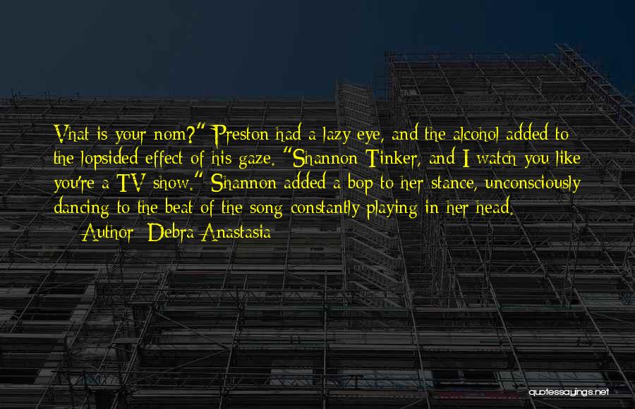 Debra Anastasia Quotes: Vhat Is Your Nom? Preston Had A Lazy Eye, And The Alcohol Added To The Lopsided Effect Of His Gaze.