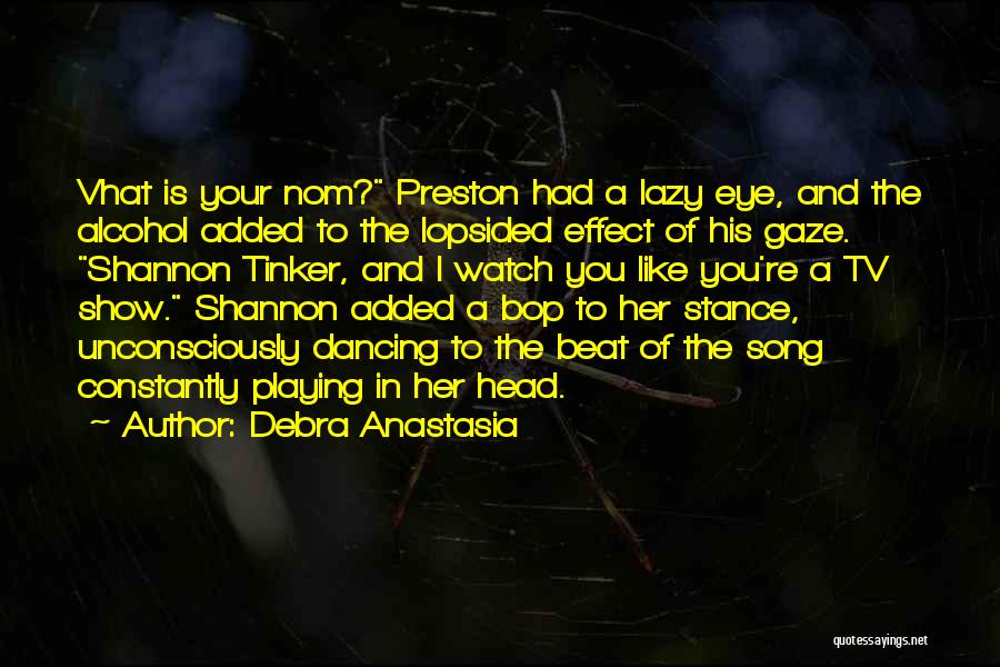 Debra Anastasia Quotes: Vhat Is Your Nom? Preston Had A Lazy Eye, And The Alcohol Added To The Lopsided Effect Of His Gaze.