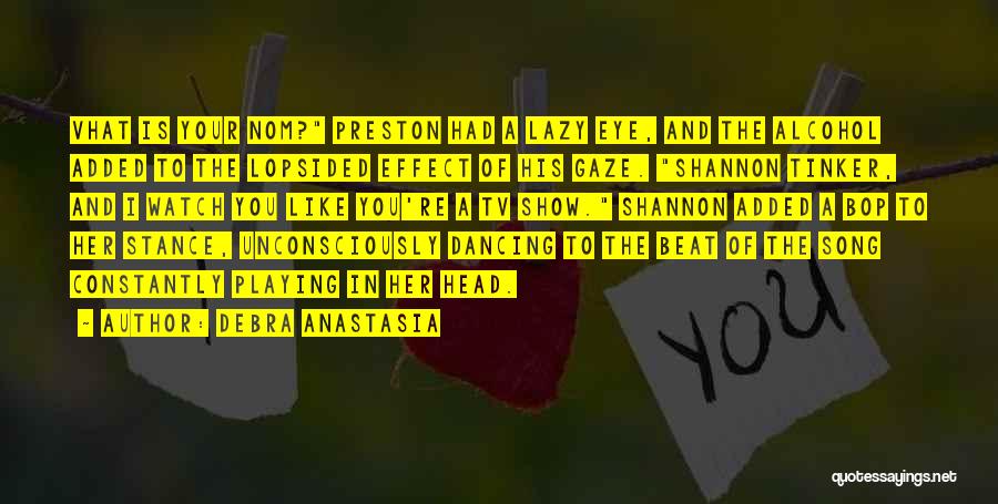 Debra Anastasia Quotes: Vhat Is Your Nom? Preston Had A Lazy Eye, And The Alcohol Added To The Lopsided Effect Of His Gaze.