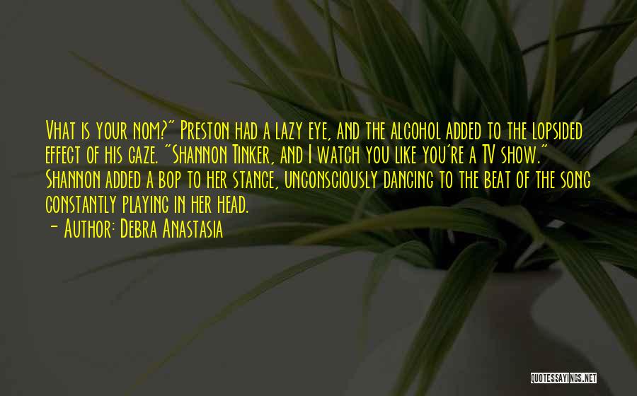 Debra Anastasia Quotes: Vhat Is Your Nom? Preston Had A Lazy Eye, And The Alcohol Added To The Lopsided Effect Of His Gaze.