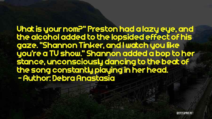 Debra Anastasia Quotes: Vhat Is Your Nom? Preston Had A Lazy Eye, And The Alcohol Added To The Lopsided Effect Of His Gaze.