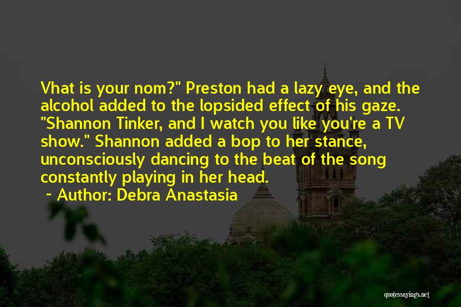 Debra Anastasia Quotes: Vhat Is Your Nom? Preston Had A Lazy Eye, And The Alcohol Added To The Lopsided Effect Of His Gaze.