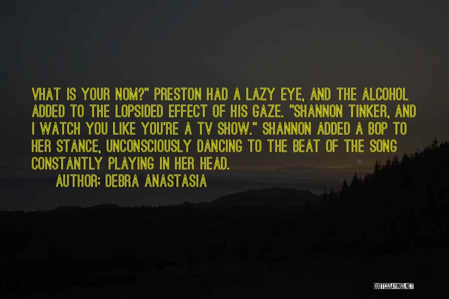 Debra Anastasia Quotes: Vhat Is Your Nom? Preston Had A Lazy Eye, And The Alcohol Added To The Lopsided Effect Of His Gaze.