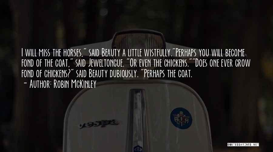 Robin McKinley Quotes: I Will Miss The Horses, Said Beauty A Little Wistfully.perhaps You Will Become Fond Of The Goat, Said Jeweltongue. Or