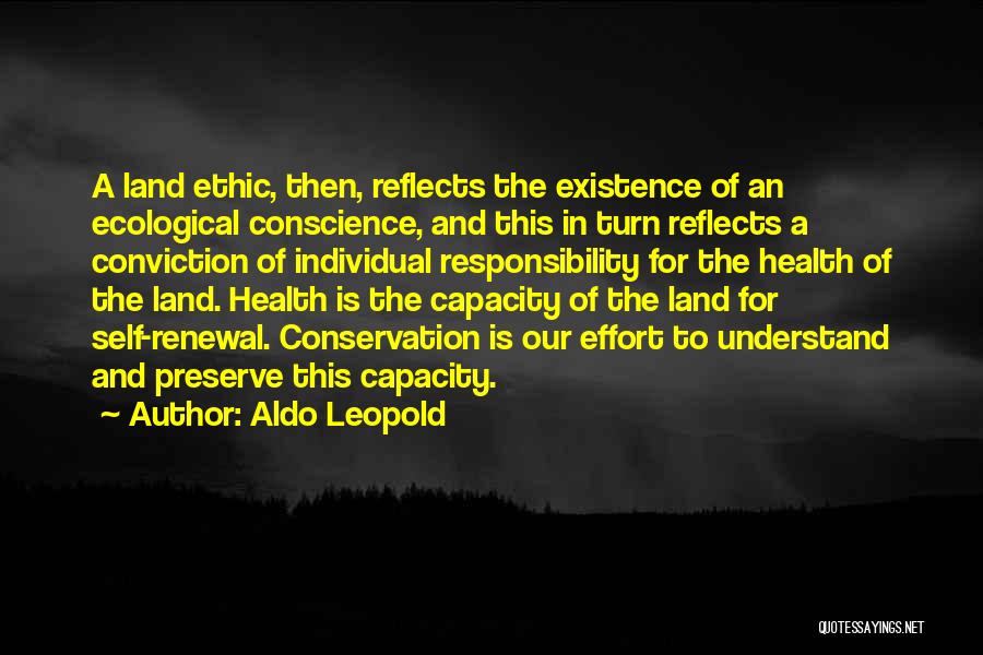 Aldo Leopold Quotes: A Land Ethic, Then, Reflects The Existence Of An Ecological Conscience, And This In Turn Reflects A Conviction Of Individual