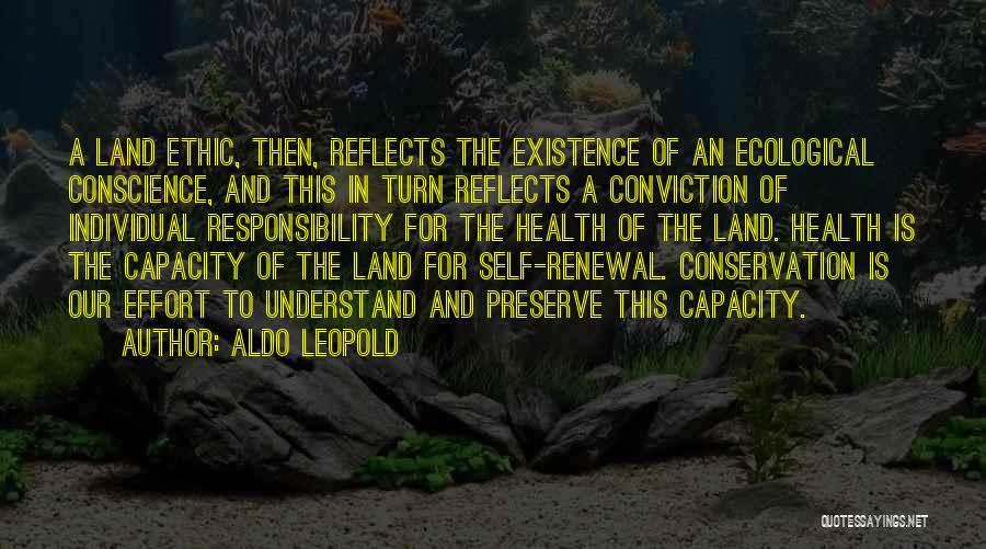Aldo Leopold Quotes: A Land Ethic, Then, Reflects The Existence Of An Ecological Conscience, And This In Turn Reflects A Conviction Of Individual