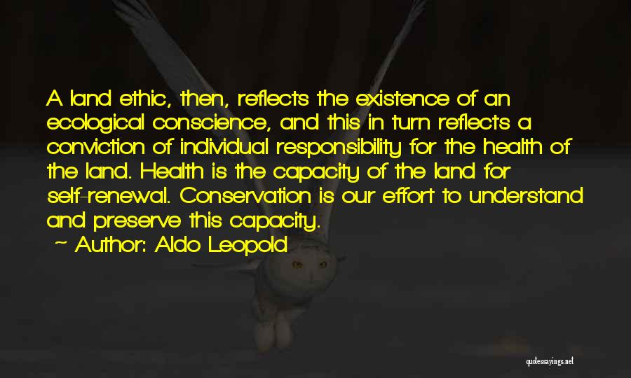 Aldo Leopold Quotes: A Land Ethic, Then, Reflects The Existence Of An Ecological Conscience, And This In Turn Reflects A Conviction Of Individual