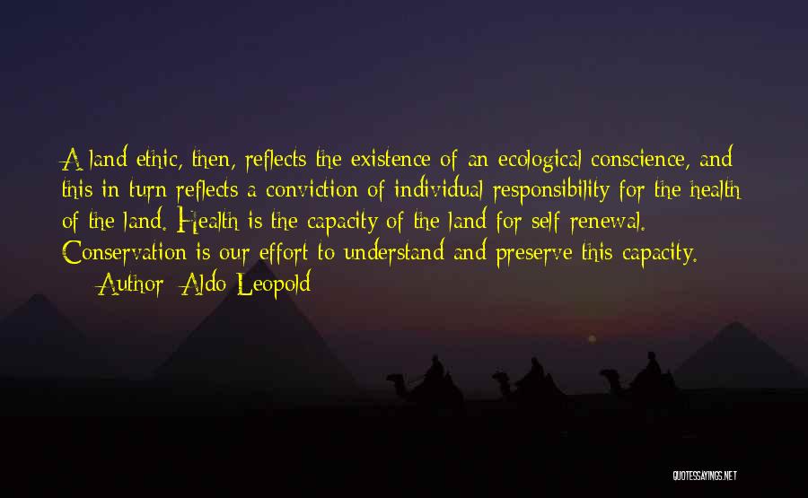 Aldo Leopold Quotes: A Land Ethic, Then, Reflects The Existence Of An Ecological Conscience, And This In Turn Reflects A Conviction Of Individual