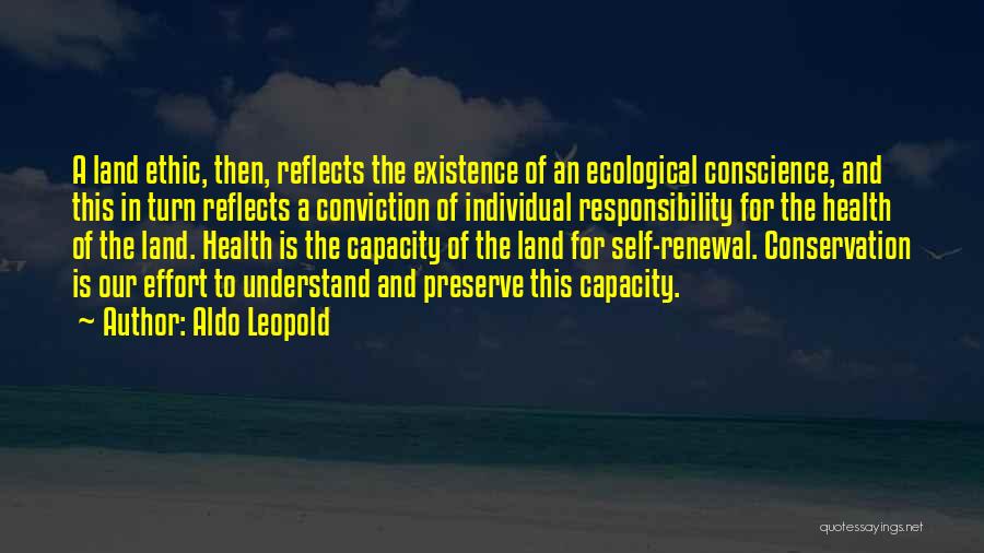 Aldo Leopold Quotes: A Land Ethic, Then, Reflects The Existence Of An Ecological Conscience, And This In Turn Reflects A Conviction Of Individual