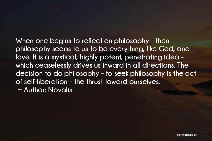 Novalis Quotes: When One Begins To Reflect On Philosophy - Then Philosophy Seems To Us To Be Everything, Like God, And Love.