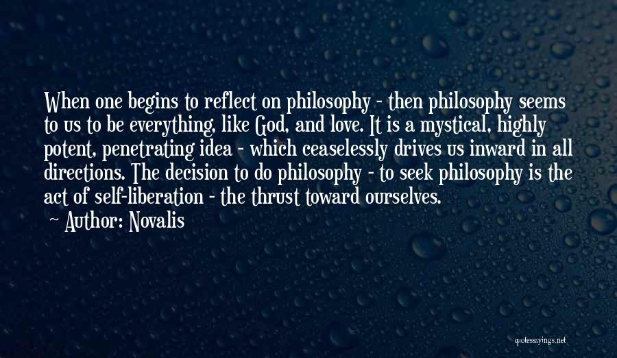 Novalis Quotes: When One Begins To Reflect On Philosophy - Then Philosophy Seems To Us To Be Everything, Like God, And Love.