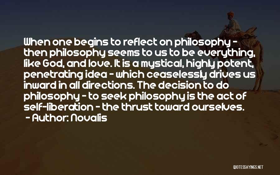 Novalis Quotes: When One Begins To Reflect On Philosophy - Then Philosophy Seems To Us To Be Everything, Like God, And Love.
