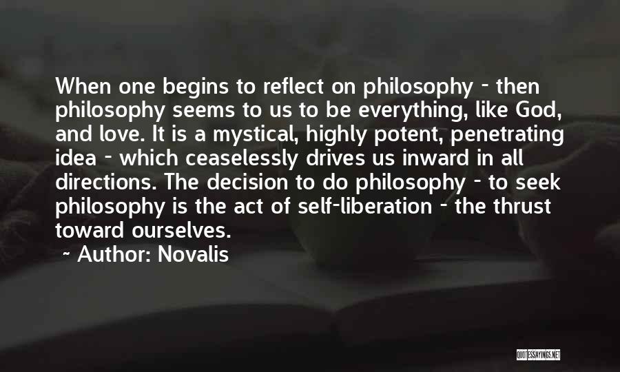 Novalis Quotes: When One Begins To Reflect On Philosophy - Then Philosophy Seems To Us To Be Everything, Like God, And Love.