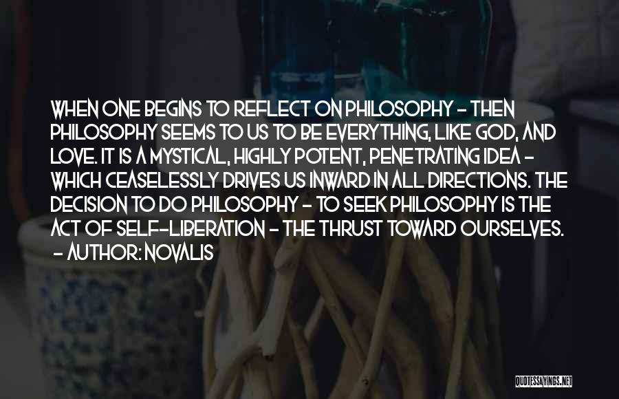 Novalis Quotes: When One Begins To Reflect On Philosophy - Then Philosophy Seems To Us To Be Everything, Like God, And Love.