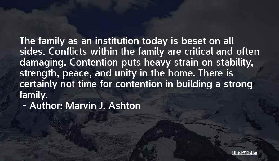 Marvin J. Ashton Quotes: The Family As An Institution Today Is Beset On All Sides. Conflicts Within The Family Are Critical And Often Damaging.